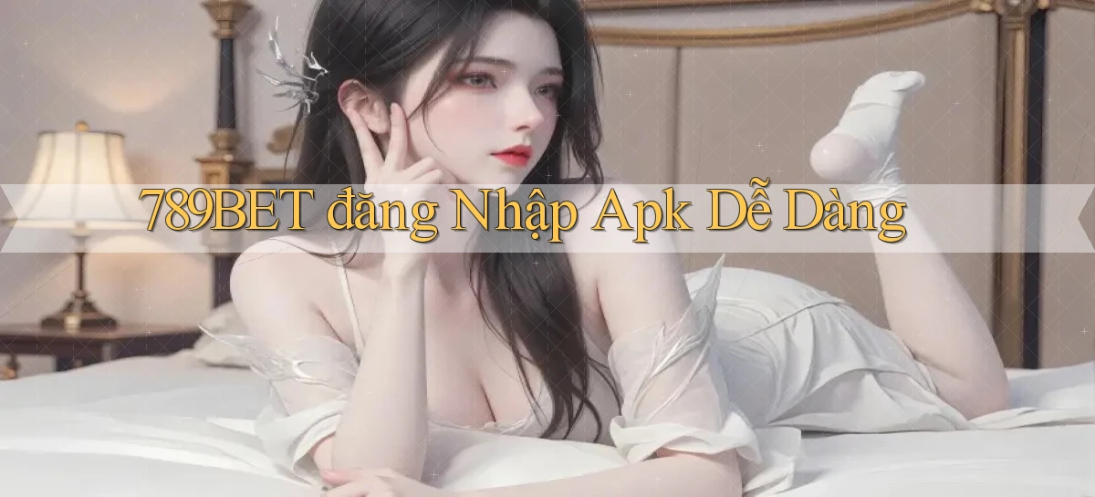 789bet  đăng nhập apk dễ dàng