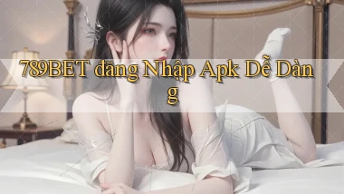 789bet  đăng nhập apk dễ dàng