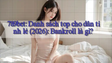 789bet danh sách top cho dân tỉnh lẻ (2026) bankroll là gì