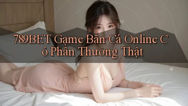 789bet  game bắn cá online có phần thưởng thật