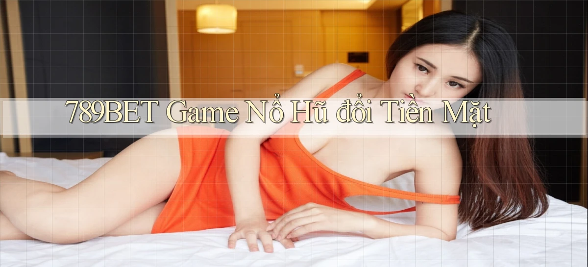 789bet  game nổ hũ đổi tiền mặt