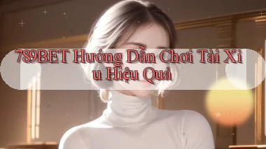 789bet  hướng dẫn chơi tài xỉu hiệu quả