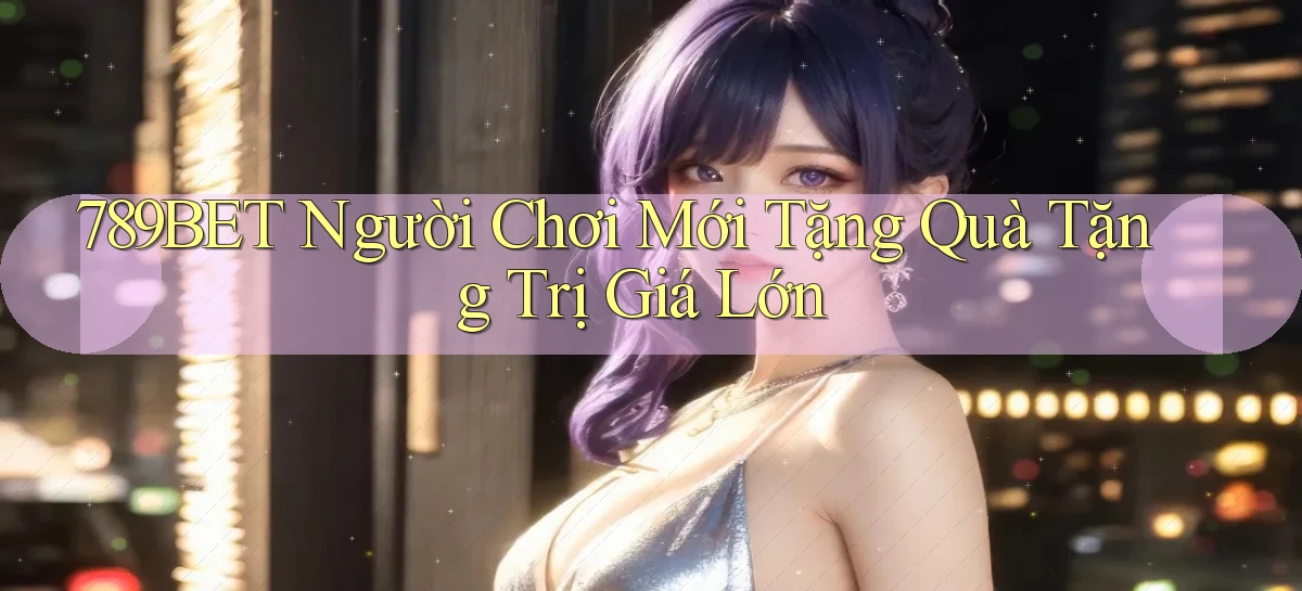 789bet  người chơi mới tặng quà tặng trị giá lớn