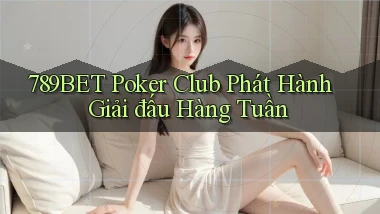 789bet  poker club phát hành giải đấu hàng tuần