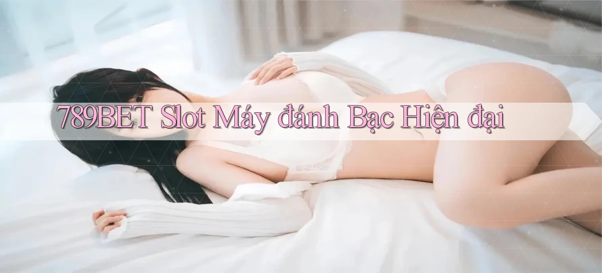 789bet  slot máy đánh bạc hiện đại