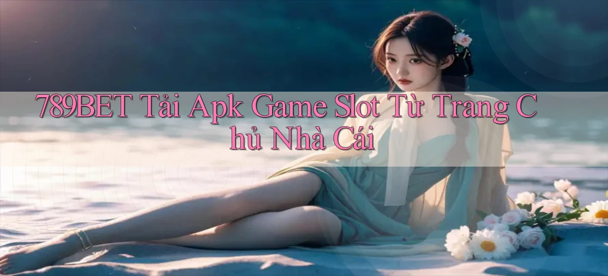 789bet  tải apk game slot từ trang chủ nhà cái
