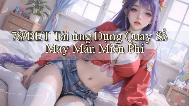 789bet  tải ứng dụng quay số may mắn miễn phí