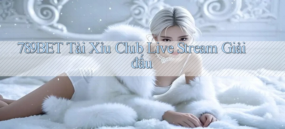 789bet  tài xỉu club live stream giải đấu