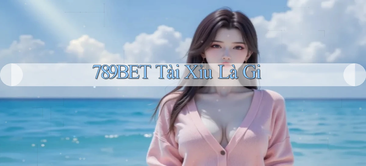 789bet  tài xỉu là gi
