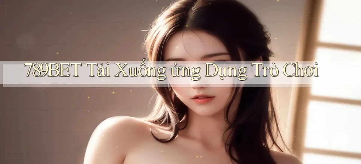 789bet  tải xuống ứng dụng trò chơi