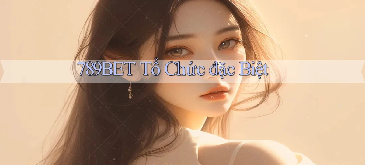 789bet  tổ chức đặc biệt