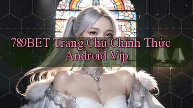 789bet  trang chủ chính thức android vip