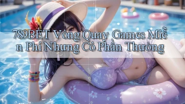 789bet  vòng quay games miễn phí nhưng có phần thưởng