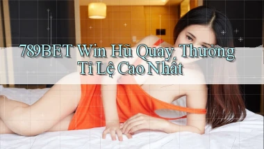789bet  win hũ quay thưởng tỉ lệ cao nhất