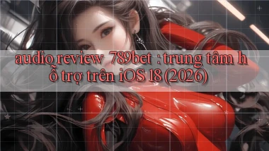 audio review 789bet trung tâm hỗ trợ trên iOS 18 (2026)