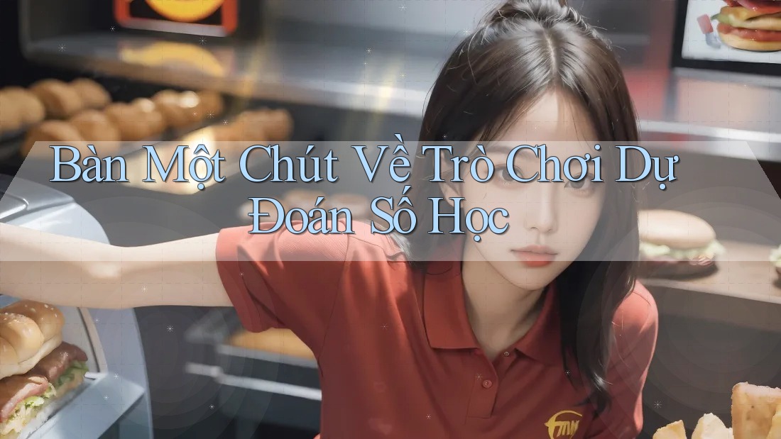 Bàn Một Chút Về Trò Chơi Dự Đoán Số Học Bàn Một Chút Về Trò Chơi Dự Đoán Số Học