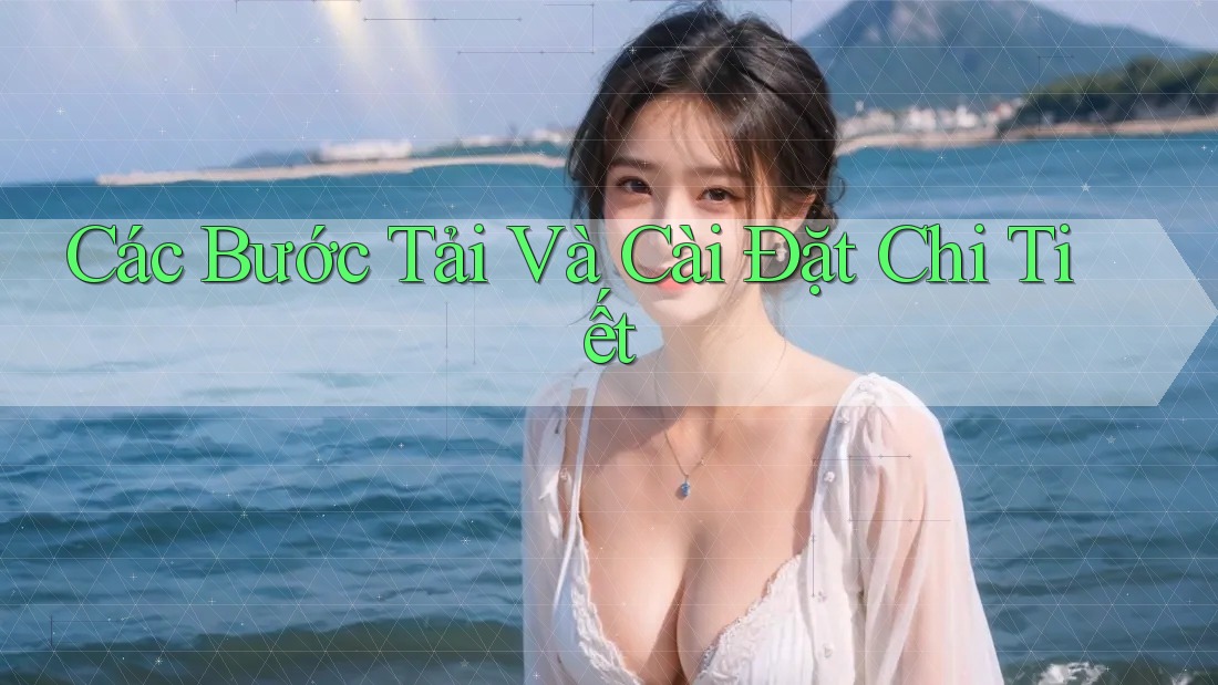 Các Bước Tải Và Cài Đặt Chi Tiết Các Bước Tải Và Cài Đặt Chi Tiết