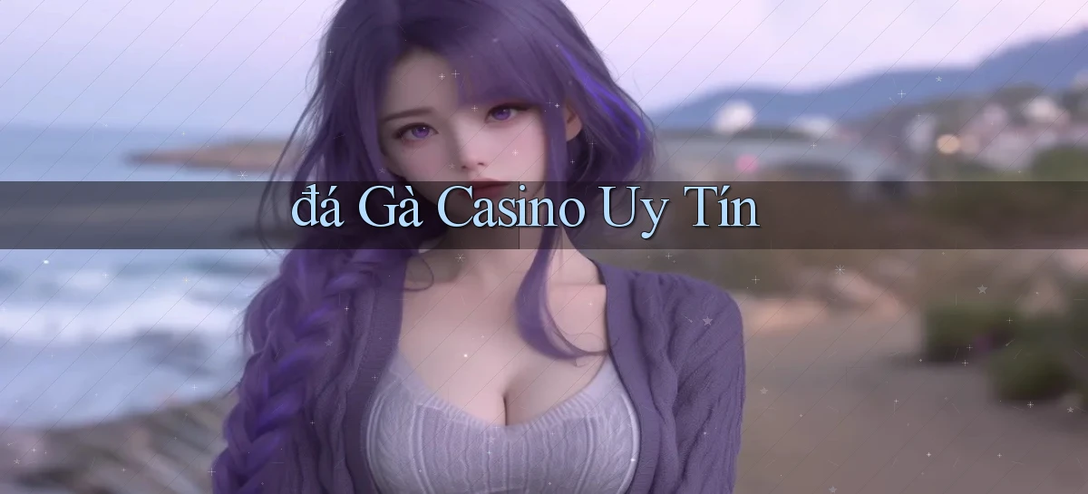 đá gà Casino uy tín