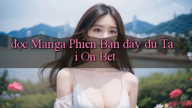 đọc manga phiên bản đầy đủ tại on bet