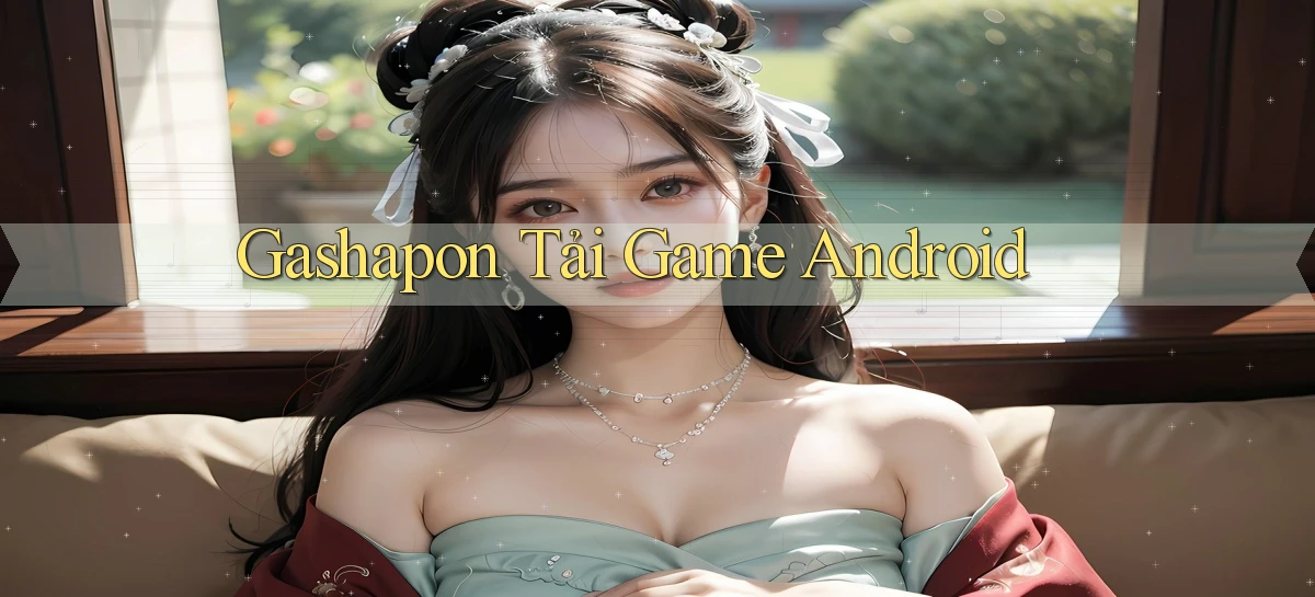 Gashapon Tải game Android