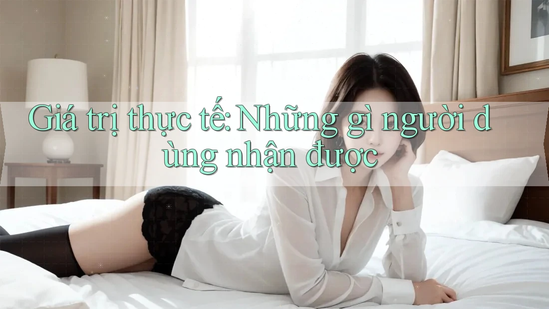 Giá trị thực tế: Những gì người dùng nhận được Giá trị thực tế: Những gì người dùng nhận được