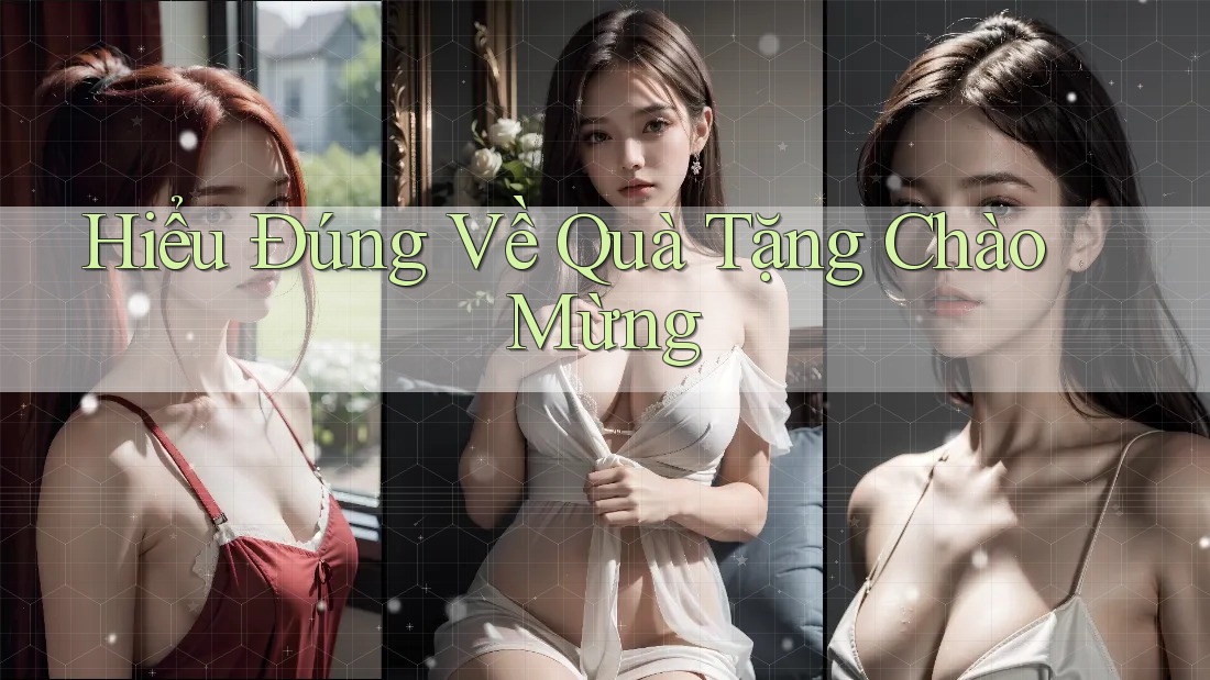 Hiểu Đúng Về Quà Tặng Chào Mừng Hiểu Đúng Về Quà Tặng Chào Mừng