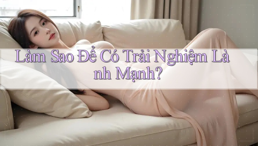 Làm Sao Để Có Trải Nghiệm Lành Mạnh? Làm Sao Để Có Trải Nghiệm Lành Mạnh?