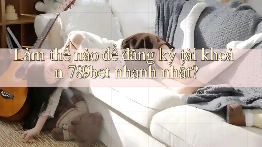 Làm thế nào để đăng ký tài khoản 789bet nhanh nhất? Làm thế nào để đăng ký tài khoản 789bet nhanh nhất?