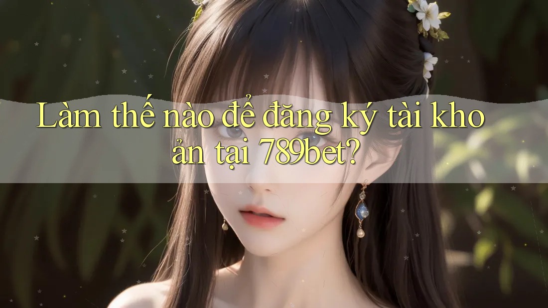 Làm thế nào để đăng ký tài khoản tại 789bet? Làm thế nào để đăng ký tài khoản tại 789bet?