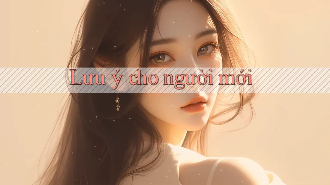 Lưu ý cho người mới Lưu ý cho người mới