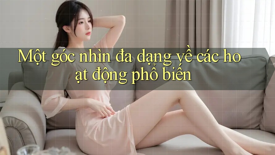 Một góc nhìn đa dạng về các hoạt động phổ biến Một góc nhìn đa dạng về các hoạt động phổ biến