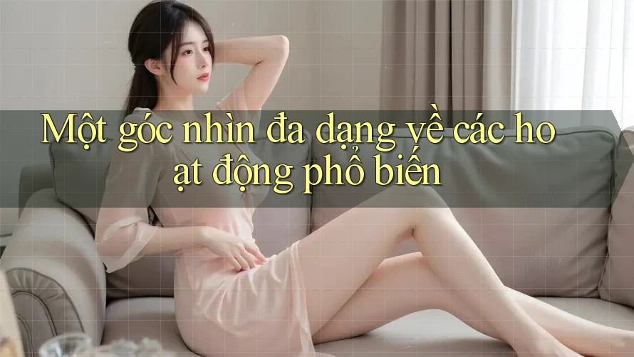 Một góc nhìn đa dạng về các hoạt động phổ biến Một góc nhìn đa dạng về các hoạt động phổ biến