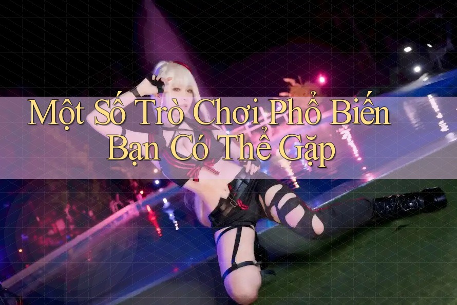 Một Số Trò Chơi Phổ Biến Bạn Có Thể Gặp Một Số Trò Chơi Phổ Biến Bạn Có Thể Gặp