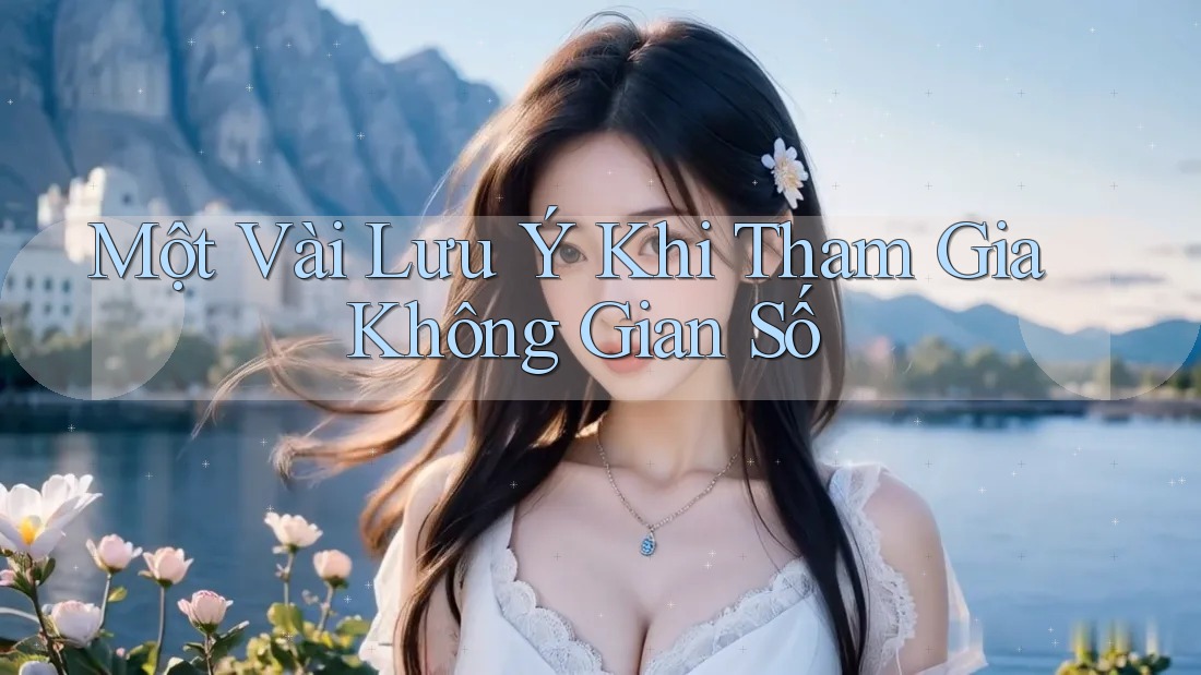 Một Vài Lưu ý Khi Tham Gia Không Gian Số Một Vài Lưu ý Khi Tham Gia Không Gian Số