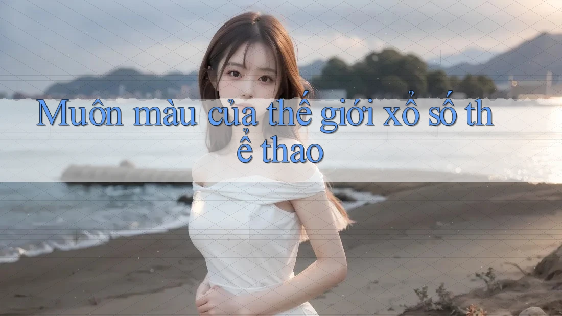 Muôn màu của thế giới xổ số thể thao