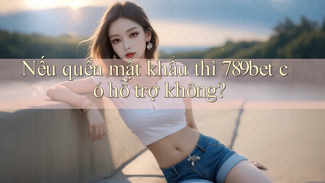Nếu quên mật khẩu thì 789bet có hỗ trợ không? Nếu quên mật khẩu thì 789bet có hỗ trợ không?