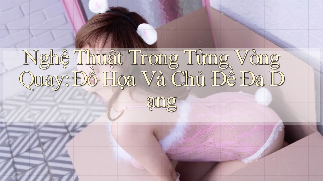 Nghệ Thuật Trong Từng Vòng Quay: Đồ Họa Và Chủ Đề Đa Dạng