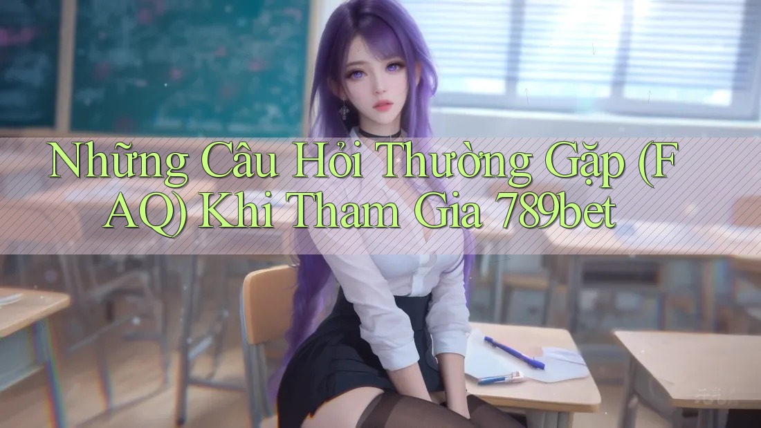 Những Câu Hỏi Thường Gặp (FAQ) Khi Tham Gia 789bet Những Câu Hỏi Thường Gặp (FAQ) Khi Tham Gia 789bet