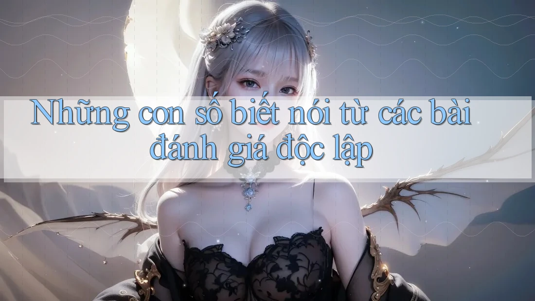 Những con số biết nói từ các bài đánh giá độc lập Những con số biết nói từ các bài đánh giá độc lập