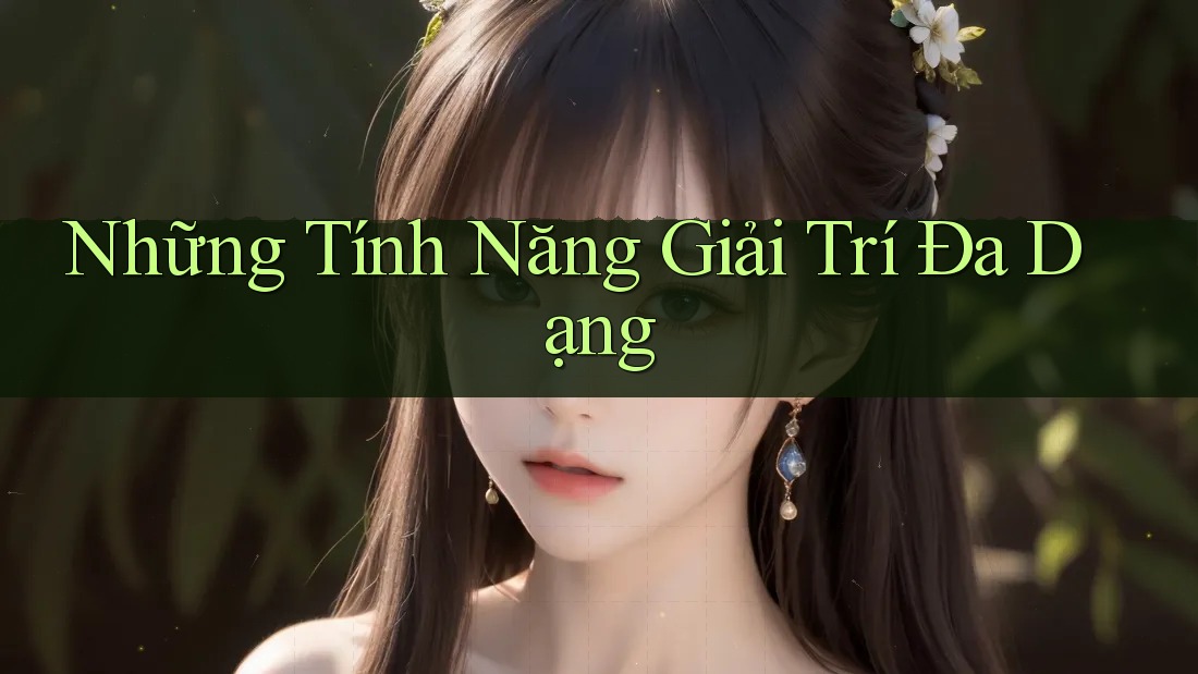 Những Tính Năng Giải Trí Đa Dạng Những Tính Năng Giải Trí Đa Dạng