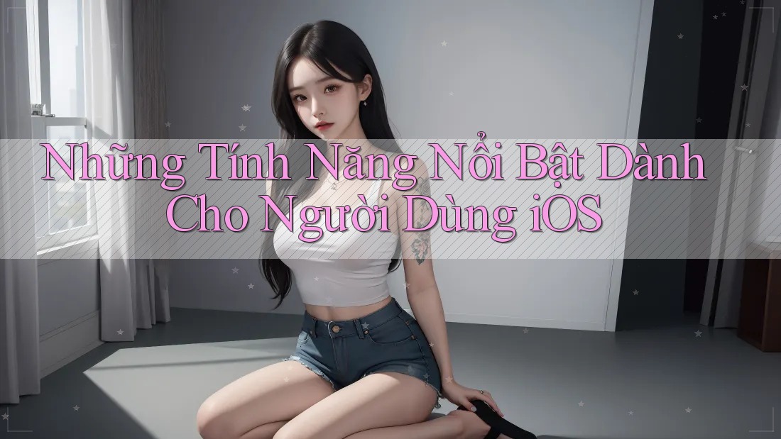 Những Tính Năng Nổi Bật Dành Cho Người Dùng iOS Những Tính Năng Nổi Bật Dành Cho Người Dùng iOS
