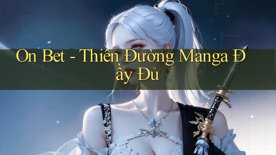 On Bet - Thiên Đường Manga Đầy Đủ On Bet - Thiên Đường Manga Đầy Đủ