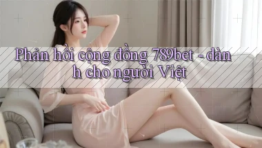 Phản hồi cộng đồng 789bet   dành cho người Việt
