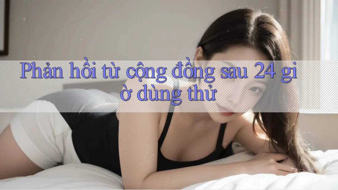 Phản hồi từ cộng đồng sau 24 giờ dùng thử