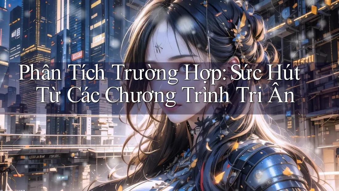 Phân Tích Trường Hợp: Sức Hút Từ Các Chương Trình Tri Ân Phân Tích Trường Hợp: Sức Hút Từ Các Chương Trình Tri Ân