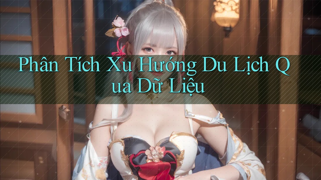 Phân Tích Xu Hướng Du Lịch Qua Dữ Liệu Phân Tích Xu Hướng Du Lịch Qua Dữ Liệu
