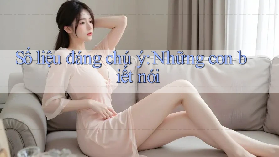 Số liệu đáng chú ý: Những con biết nói Số liệu đáng chú ý: Những con biết nói