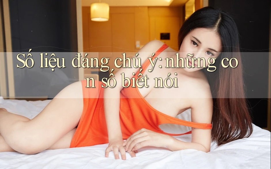 Số liệu đáng chú ý – Những con số biết nói Số liệu đáng chú ý – Những con số biết nói