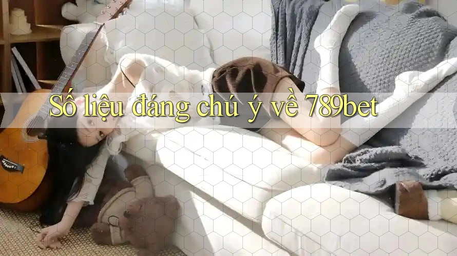 Số liệu đáng chú ý về 789bet Số liệu đáng chú ý về 789bet