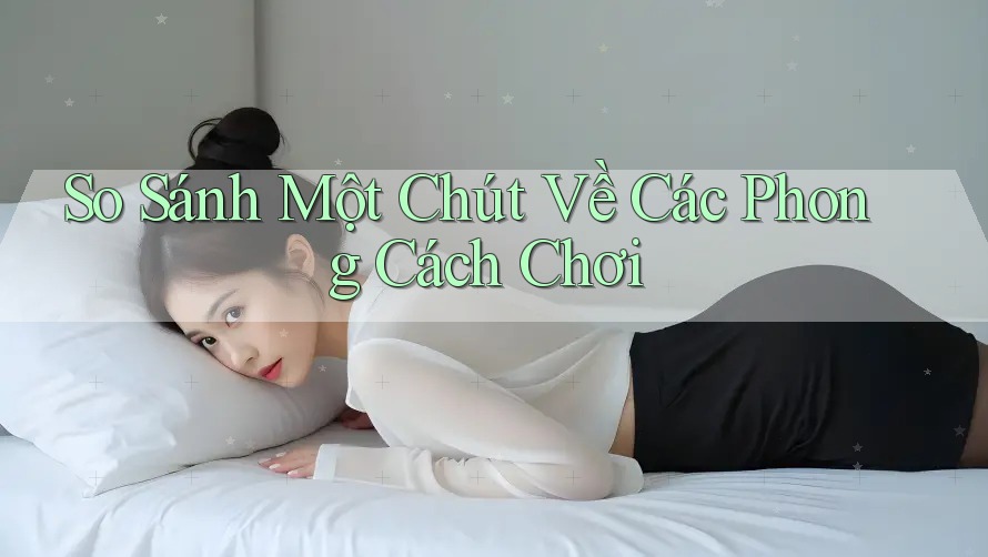So Sánh Một Chút Về Các Phong Cách Chơi So Sánh Một Chút Về Các Phong Cách Chơi